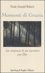 Momenti di grazia. La sorpresa di un incontro con Dio di Neale D. Walsch edito da Sperling & Kupfer