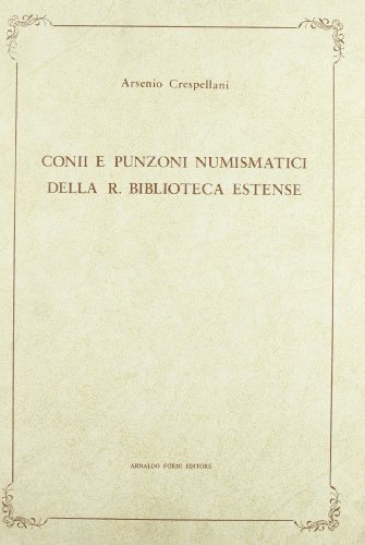 Conii e punzoni numismatici della Biblioteca Estense (rist. anast. 1887) di Arsenio Crespellani edito da Forni