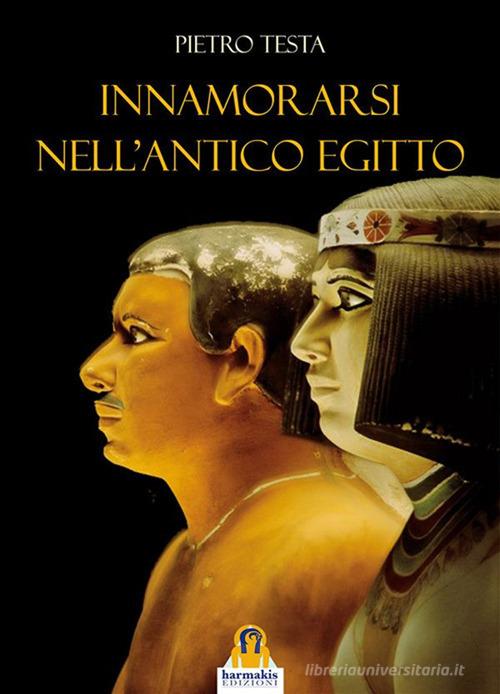 Innamorarsi nell'antico Egitto di Pietro Testa edito da Harmakis