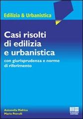 Casi risolti di edilizia e urbanistica. Con giurisprudenza e norme di riferimento di Antonella Mafrica, Mario Petrulli edito da Maggioli Editore