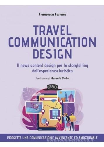 Travel comunicativo design. Il new content design per lo storytelling dell'esperienza turistica di Francesca Ferrara edito da Flaccovio Dario