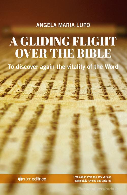 A gliding flight over the Bible. To discover again the vitality of the word di Angela Maria Lupo edito da Tau