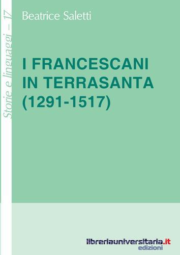 I francescani in Terrasanta (1291-1517) di Beatrice Saletti edito da libreriauniversitaria.it