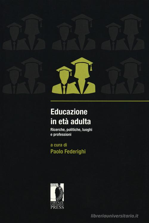 Educazione in età adulta. Ricerche, politiche, luoghi e professioni edito da Firenze University Press