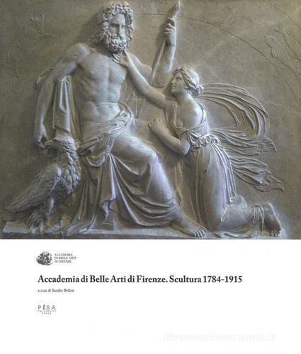 Accademia di Belle Arti di Firenze. Scultura 1784-1915. Ediz. a colori edito da Pisa University Press