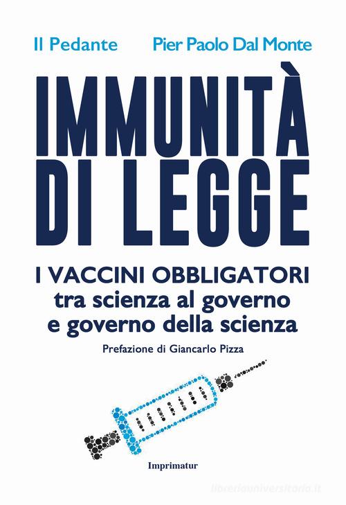 Immunità di legge. I vaccini obbligatori tra scienza al governo e governo della scienza di Il Pedante, Pier Paolo Dal Monte edito da Imprimatur