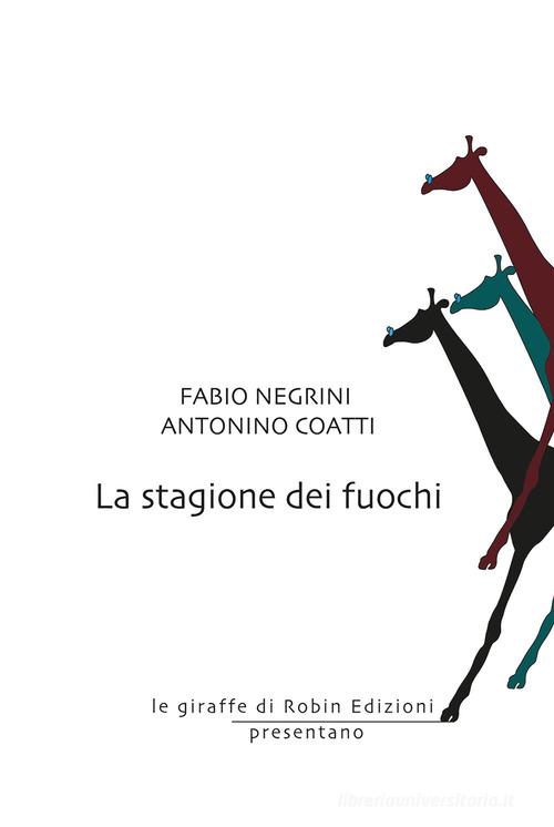 Libro La stagione dei fuochi di Fabio Negrini, Antonino Coatti Le giraffe di Robin Edizioni