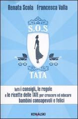 SOS Tata. Tutti i consigli, le regole e le ricette delle tate per crescere ed educare bambini consapevoli e felici di Renata Scola, Francesca Valla edito da Kowalski