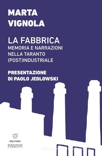 La fabbrica. Memoria e narrazioni nella Taranto (post)industriale di Marta Vignola edito da Meltemi