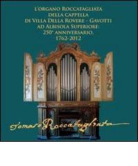 L' organo Roccatagliata della cappella di villa Della Rovere-Gavotti ad Albisola superiore. 250° anniversario, 1762-2012 edito da AMAOI