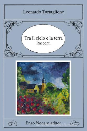 Tra il cielo e la terra di Leonardo Tartaglione edito da Enzo Nocera Editore