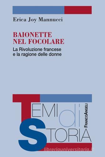 Baionette nel focolare. La Rivoluzione francese e la ragione delle donne di Erica Joy Mannucci edito da Franco Angeli