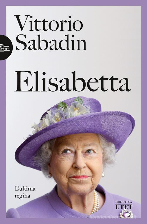 Elisabetta. L'ultima regina di Vittorio Sabadin edito da UTET
