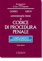 Commentario breve al Codice di procedura penale. Complemento giurisprudenziale di Giovanni Conso, Vittorio Grevi edito da CEDAM