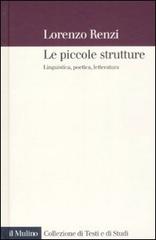 Le piccole strutture. Linguistica, poetica e letteratura di Lorenzo Renzi edito da Il Mulino