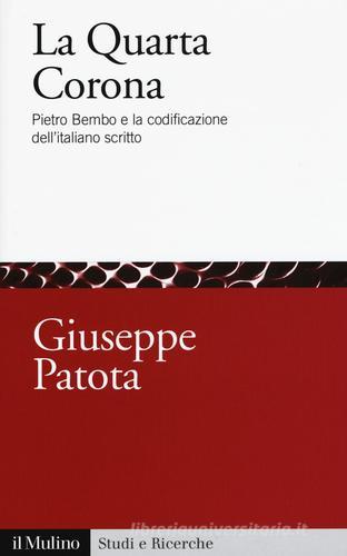 La quarta corona. Pietro Bembo e la codificazione dell'italiano scritto di Giuseppe Patota edito da Il Mulino