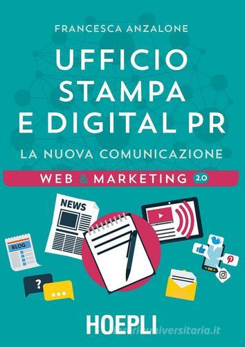 Ufficio Stampa e digital PR. La nuova comunicazione di Francesca Anzalone edito da Hoepli