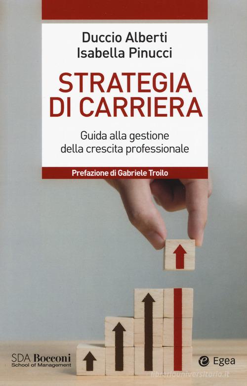 Strategia di carriera. Guida alla gestione della crescita professionale di Duccio Alberti, Isabella Pinucci edito da EGEA