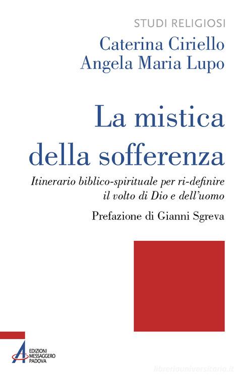 La mistica della sofferenza. Itinerario biblico-spirituale per ri-definire il volto di Dio e dell'uomo di Caterina Ciriello, Angela Maria Lupo edito da EMP - Edizioni Messaggero Padova