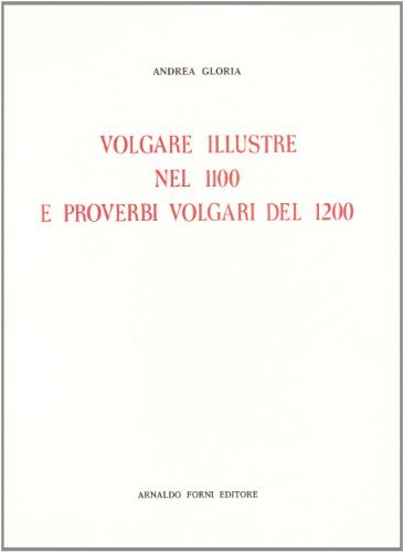 Volgare illustre nel 1100 (rist. anast. 1885) di Andrea Gloria edito da Forni
