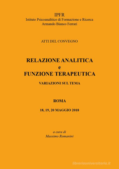 Relazione analitica e funzione terapeutica. Atti del Convegno (Roma, 18-20 maggio 2018) edito da Youcanprint