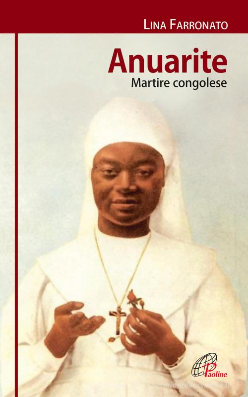 Anuarite. Martire congolese di Lina Farronato edito da Paoline Editoriale Libri