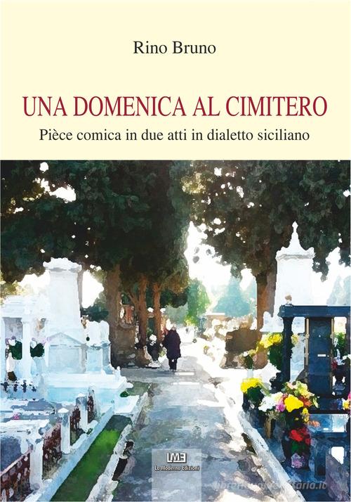Una domenica al cimitero. Pièce comica in due atti in dialetto siciliano di Rino Bruno edito da La Moderna
