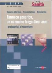 Farmaco generico, un cammino lungo dieci anni. I protagonisti si raccontano di Massimo Cherubini, Francesca Giani, Michele Uda edito da Il Sole 24 Ore