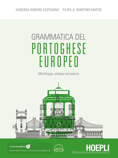 Grammatica del portoghese europeo. Morfologia, sintassi ed esercizi. Con ebook. Con espansione online. Con file audio per il download di Vanessa Ribeiro Castagna, Filipa A. Martins Matos edito da Hoepli