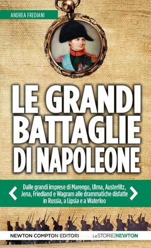 Le grandi battaglie di Napoleone di Andrea Frediani edito da Newton Compton