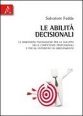 Le abilità decisionali. Le dimensioni psicologiche per lo sviluppo delle competenze professionali e per gli interventi di orientamento di Salvatore Fadda edito da Aracne