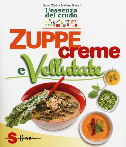 Zuppe, creme e vellutate. L'essenza del crudo di David Côtè, Mathieu Gallant edito da Sonda