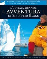 L' ultima grande avventura di Sir Peter Blake. Con il Seamaster dall'Antartide al Rio delle Amazzoni di Peter Blake edito da Mattioli 1885