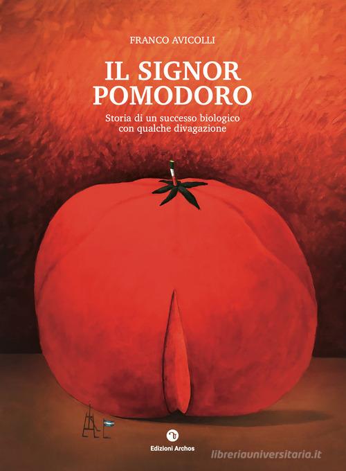 Il signor pomodoro. Storia di un successo biologico con qualche divagazione di Franco Avicolli edito da Archos