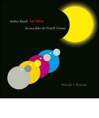 La luna di Jacob Grimm, Wilhelm Grimm, Andrea Rauch edito da Prìncipi & Principi