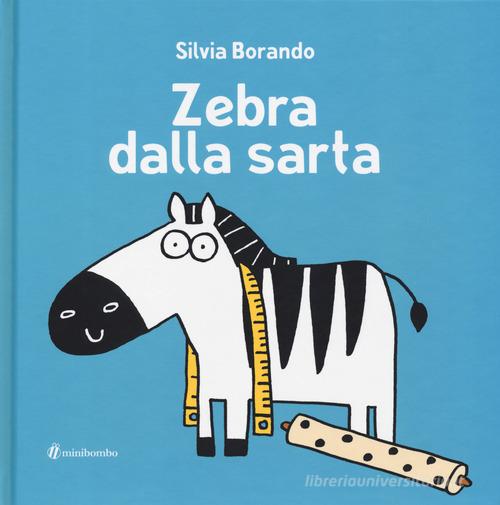 Zebra dalla sarta. Ediz. illustrata di Silvia Borando edito da minibombo