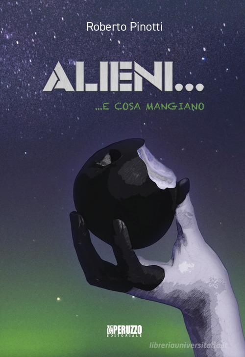 Alieni... e cosa mangiano di Roberto Pinotti edito da Peruzzo Editoriale
