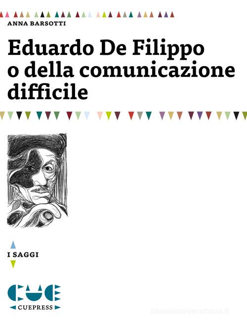 Eduardo De Filippo o della comunicazione difficile di Anna Barsotti edito da Cue Press