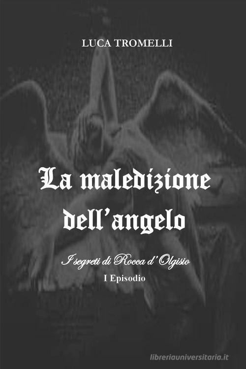 La maledizione dell'angelo. I segreti di Rocca d'Olgisio vol.1 di Luca Tromelli edito da Youcanprint