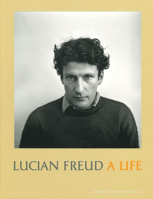 Lucian Freud. A life. Ediz. illustrata di Mark Holborn, David Dawson edito da Phaidon