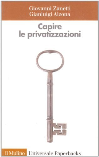 Capire le privatizzazioni di Giovanni Zanetti, Gianluigi Alzona edito da Il Mulino