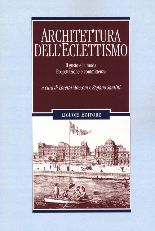 Architettura dell'eclettismo. Il gusto e la moda. Progettazione e committenza edito da Liguori