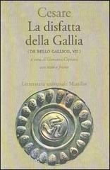 La disfatta della Gallia. (De bello gallico. Libro 7º) di Gaio Giulio Cesare edito da Marsilio