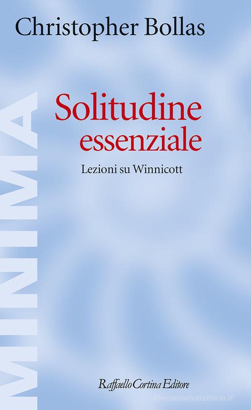 Solitudine essenziale. Lezioni su Winnicott di Christopher Bollas edito da Raffaello Cortina Editore
