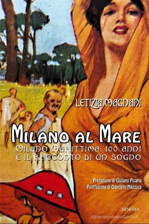 Milano al mare. Milano Marittima: 100 anni e il racconto di un sogno. Nuova ediz. di Letizia Magnani edito da Minerva Edizioni (Bologna)