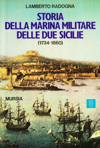 Storia della marina militare delle Due Sicilie di Lamberto Radogna edito da Ugo Mursia Editore