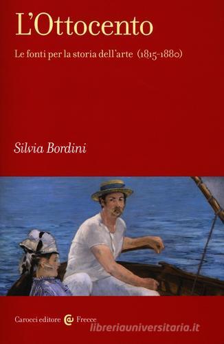 L' Ottocento. Le fonti per la storia dell'arte (1815-1880) di Silvia Bordini edito da Carocci