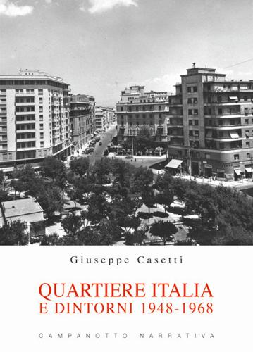 Libro Quartiere Italia e dintorni 1948-1968 di Giuseppe Casetti Zeta narrativa. Prosa ital. contemporanea di Campanotto