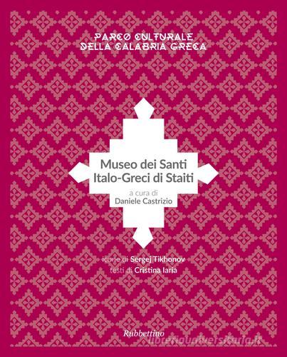 Museo dei santi italo-greci di Staiti di Daniele Castrizio, Cristina Iaria edito da Rubbettino