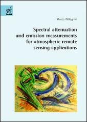 Spectral attenuation and emission measurements for atmospheric remote sensing applications di Marco Pellegrini edito da Aracne
